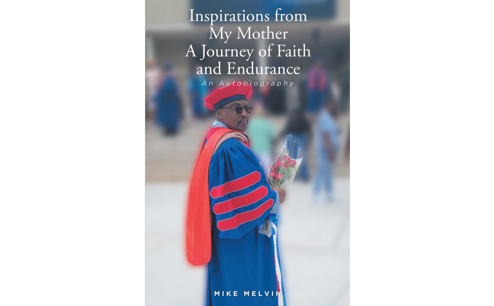 Mike Melvin’s New Book, “Inspirations from My Mother,” is a Faith-Based Memoir That Centers Around the Author’s Pursuit of His Dreams That His Mother Helped to Cultivate