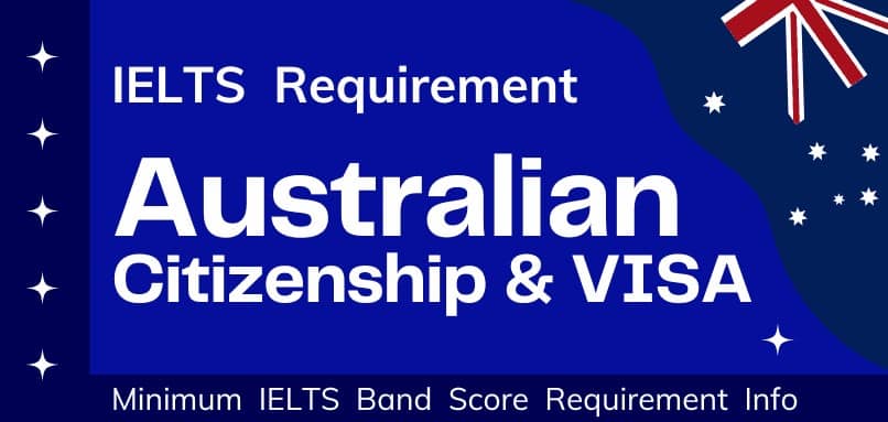 Here’s How Much IELTS Score Required for Australian Citizenship, Study & Work Visa?